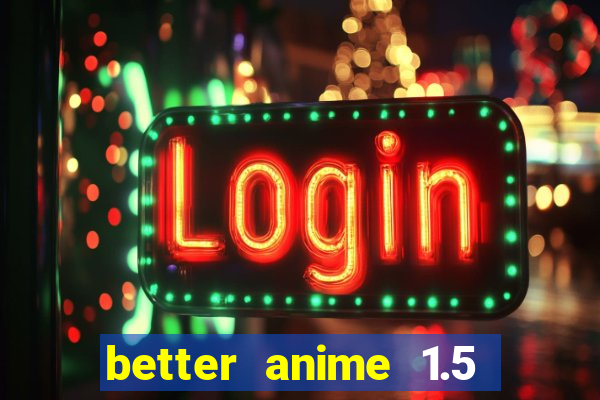 better anime 1.5 apk download